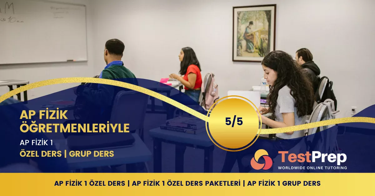 AP FİZİK 1 ÖZEL DERS VE HAZIRLIK KURSLARIYLA FİZİK DÜNYASININ HARİKALARINI BİRLİKTE KEŞFEDELİM